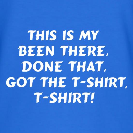 This is my been there, done that, got the t-shirt, t-shirt! t shirt